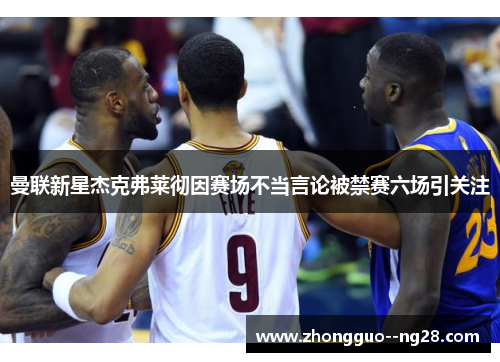 曼联新星杰克弗莱彻因赛场不当言论被禁赛六场引关注
